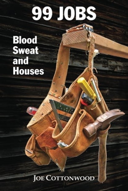 99 Jobs: Blood, Sweat, and Houses, Joe Cottonwood - Ebook - 9781310510007