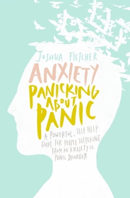Anxiety: Panicking about Panic, Joshua Fletcher - Ebook - 9781310517228