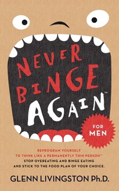Never Binge Again(tm): Reprogram Yourself to Think Like a Permanently Thin Person. Stop Overeating and Binge Eating and Stick to the Food Plan of Your Choice!, Glenn Livingston - Ebook - 9781310521195