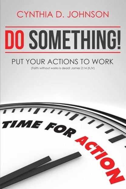 Do Something! Put Your Actions To Work, Cynthia D. Johnson - Ebook - 9781310530418