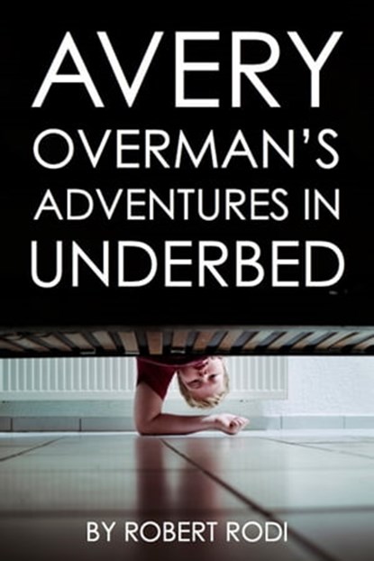 Avery Overman's Adventures In Underbed, Robert Rodi - Ebook - 9781310541551