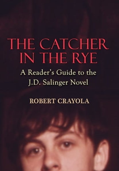 The Catcher in the Rye: A Reader's Guide to the J.D. Salinger Novel, Robert Crayola - Ebook - 9781310552311