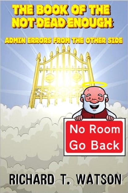 The Book of the Not-Dead-Enough: Admin Errors from the Other Side, Richard T. Watson - Ebook - 9781310555671