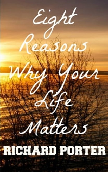 Eight Reasons Why Your Life Matters, Richard Porter - Ebook - 9781310571091