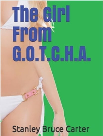The Girl From G.O.T.C.H.A., Stanley Bruce Carter - Ebook - 9781310574351