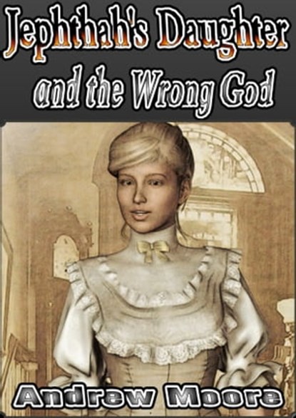 Jephthah's Daughter and the Wrong God, Andrew Moore - Ebook - 9781310579806