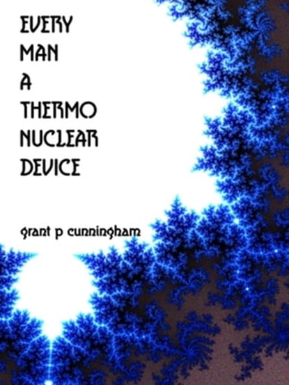 Every Man A Thermo Nuclear Device, Grant P Cunningham - Ebook - 9781310636035