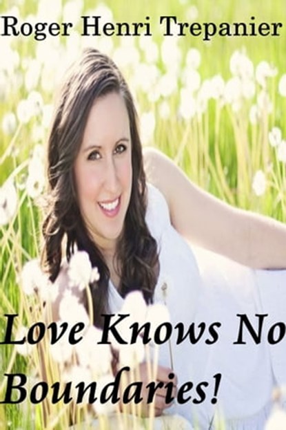 Love Knows No Boundaries!, Roger Henri Trepanier - Ebook - 9781310648366