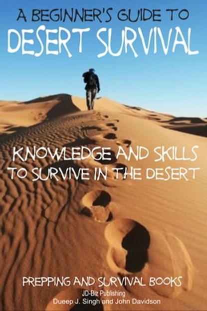 A Beginner’s Guide to Desert Survival Skills: Knowledge and Skills to Survive in the Desert, Dueep Jyot Singh ; John Davidson - Ebook - 9781310650840