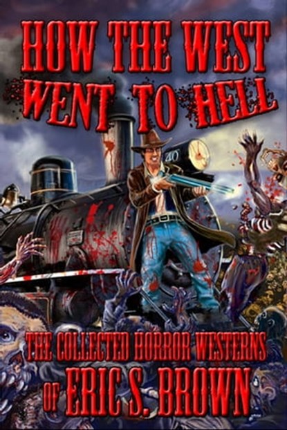 How The West Went To Hell: The Collected Horror Westerns of Eric S. Brown, Eric S. Brown - Ebook - 9781310654725