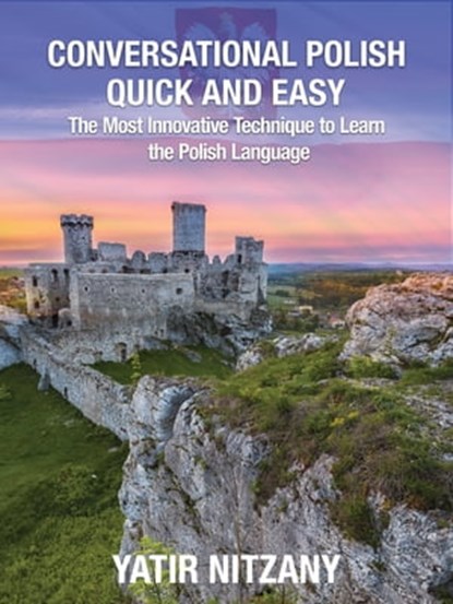 Conversational Polish Quick and Easy: The Most Innovative Technique to Learn the Polish Language, Yatir Nitzany - Ebook - 9781310659386
