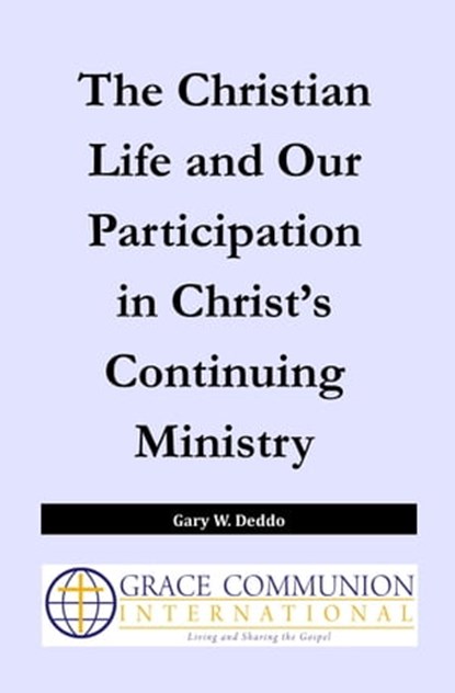 The Christian Life and Our Participation in Christ’s Continuing Ministry, Gary W. Deddo - Ebook - 9781310660009