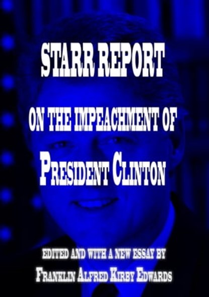 Starr Report on the Impeachment of President Clinton, Franklin Alfred Kirby Edwards - Ebook - 9781310667923
