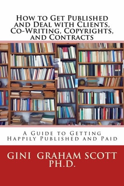 How to Get Published and Deal with Clients, Co-Writing, Copyrights, and Contracts, Gini Graham Scott - Ebook - 9781310679469