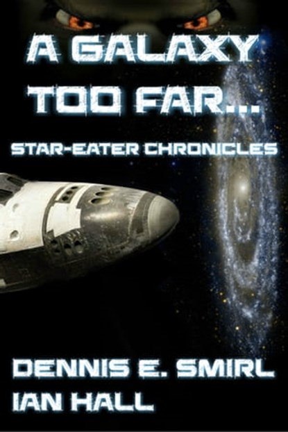 The Star-Eater Chronicles 1. A Galaxy Too Far, Dennis E. Smirl ; Ian Hall - Ebook - 9781310681028