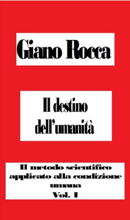 Il destino dell'umanità: Il metodo scientifico applicato alla condizione umana, Giano Rocca - Ebook - 9781310704383