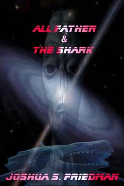 All Father and the Shark, Joshua S. Friedman - Ebook - 9781310706387