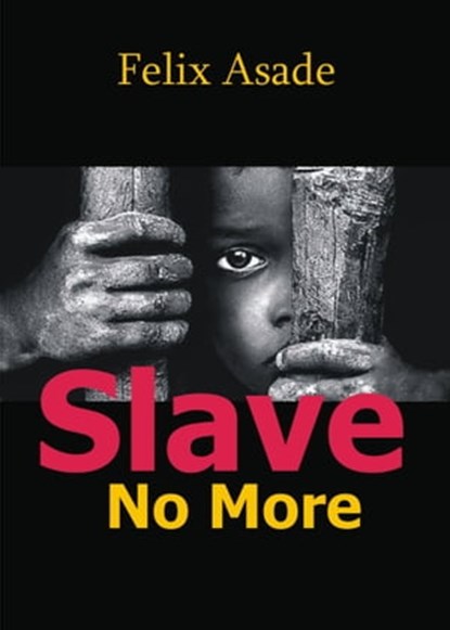 Slave No More, Felix Asade - Ebook - 9781310718113
