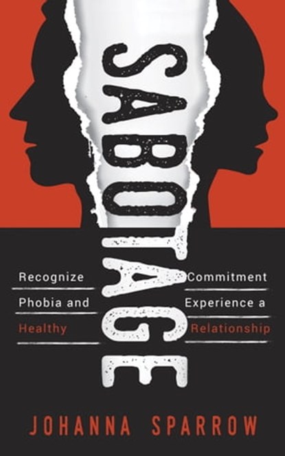 Sabotage; Recognize Commitment Phobia and Experience a Healthy Relationship, Johanna Sparrow - Ebook - 9781310745010