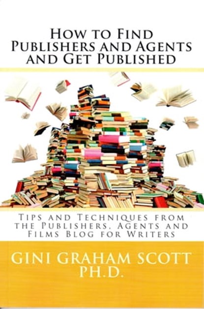 How to Find Publishers and Agents and Get Published, Gini Graham Scott - Ebook - 9781310751349
