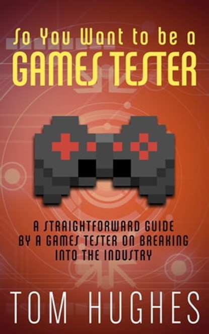 So You Want to be a Games Tester, Tom Hughes - Ebook - 9781310753152