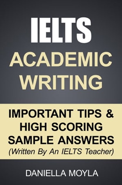 IELTS Academic Writing: Important Tips & High Scoring Sample Answers, Daniella Moyla - Ebook - 9781310757716