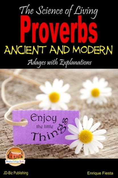 The Science of Living: Proverbs: Ancient and Modern Adages with Explanations, Enrique Fiesta - Ebook - 9781310758652