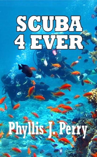 Scuba 4Ever, Phyllis J Perry - Ebook - 9781310763731