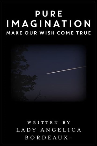 Pure Imagination: Make Our Wish Come True, Angelica Bordeaux - Ebook - 9781310768231