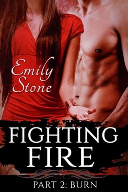 Fighting Fire #2: Burn (Steamy New Adult Romance), Emily Stone - Ebook - 9781310780684