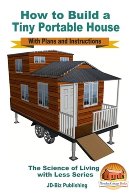 How to Build a Tiny Portable House: With Plans and Instructions, Mendon Cottage Books - Ebook - 9781310805424