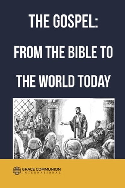 The Gospel: From the Bible to the World Today, Grace Communion International - Ebook - 9781310819124