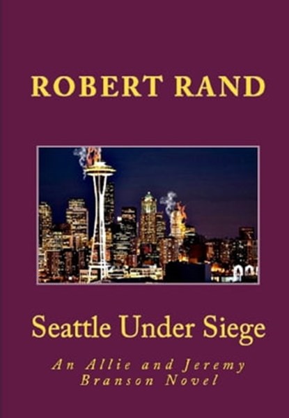 Seattle Under Siege, An Allie and Jeremy Branson Detective Novel, Robert Rand - Ebook - 9781310825750