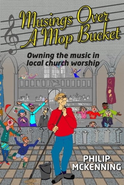 Musings Over A Mop Bucket: Owning The Music In Local Church Worship, Philip McKenning - Ebook - 9781310827419