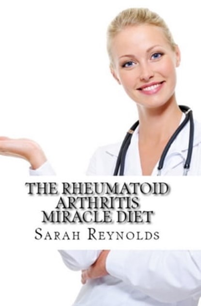 The Rheumatoid Arthritis Miracle Diet, Sarah Reynolds - Ebook - 9781310831355