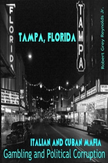 Tampa, Florida Italian and Cuban Mafia Gambling and Political Corruption, Robert Grey Reynolds Jr - Ebook - 9781310835544