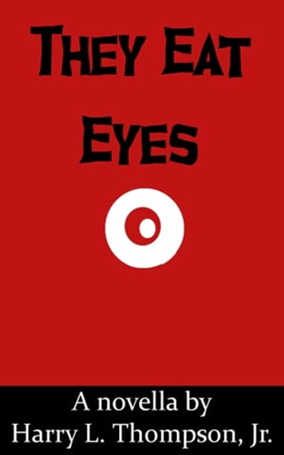 They Eat Eyes, Harry Thompson Jr - Ebook - 9781310844218