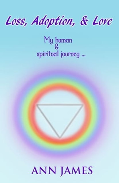Loss, Adoption, & Love... My Human And Spiritual Journey, Ann James - Ebook - 9781310855276