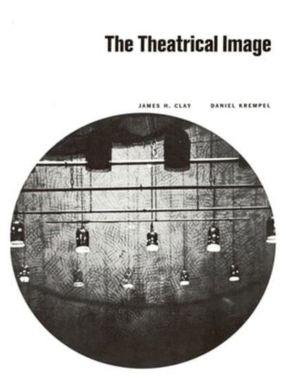 The Theatrical Image by Clay and Krempel, James H Clay - Ebook - 9781310898013