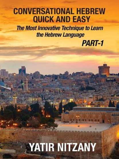 Conversational Hebrew Quick and Easy: The Most Innovative and Revolutionary Technique to Learn the Hebrew Language., Yatir Nitzany - Ebook - 9781310910388