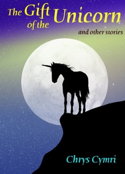 The Gift of the Unicorn and Other Stories, Chrys Cymri - Ebook - 9781310920721