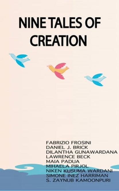 Nine Tales Of Creation, Fabrizio Frosini ; Daniel Brick ; Dilantha Gunawardana ; Lawrence Beck ; Maia Padua ; Mihaela Pirjol ; Niken Kusuma Wardani ; Simone Inez Harriman ; S.zaynub Kamoonpuri - Ebook - 9781310924699