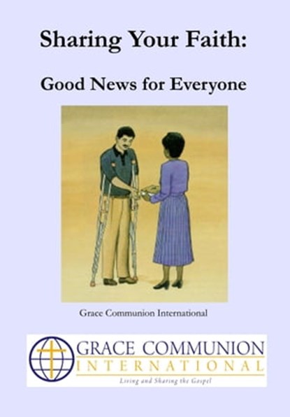 Sharing Your Faith: Good News for Everyone, Grace Communion International - Ebook - 9781310930812