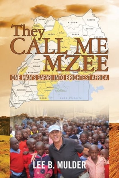 They Call Me Mzee: One Man's Safari into Brightest Africa, Lee B. Mulder - Ebook - 9781310931925