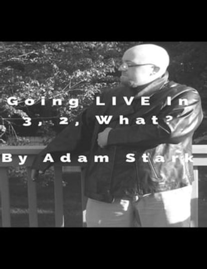 Going LIVE In 3, 2, What?, Adam Stark - Ebook - 9781310939297