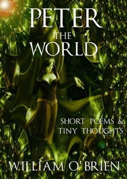 Peter - The World (Peter: A Darkened Fairytale): Short Poems & Tiny Thoughts - Vol 1, William O'Brien - Ebook - 9781310944116