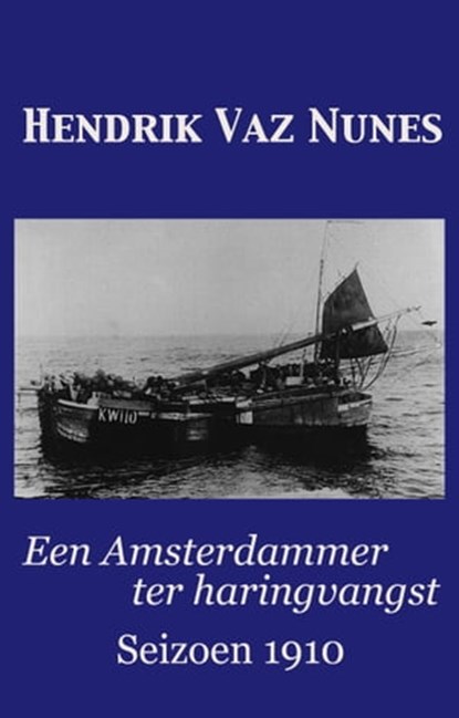Een Amsterdammer ter haringvangst: seizoen 1910, Hendrik Vaz Nunes - Ebook - 9781310961229