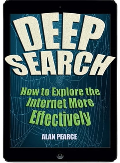 Deep Search: How to Explore the Internet More Effectively, Alan Pearce - Ebook - 9781310967580