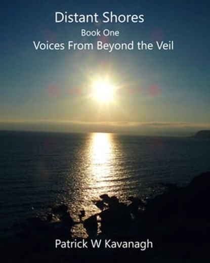 Distant Shores ... Voices From Beyond the Veil, Patrick W Kavanagh - Ebook - 9781310977244