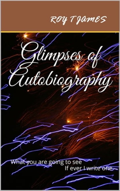 Glimpses of Autobiography, Roy T James - Ebook - 9781310980312